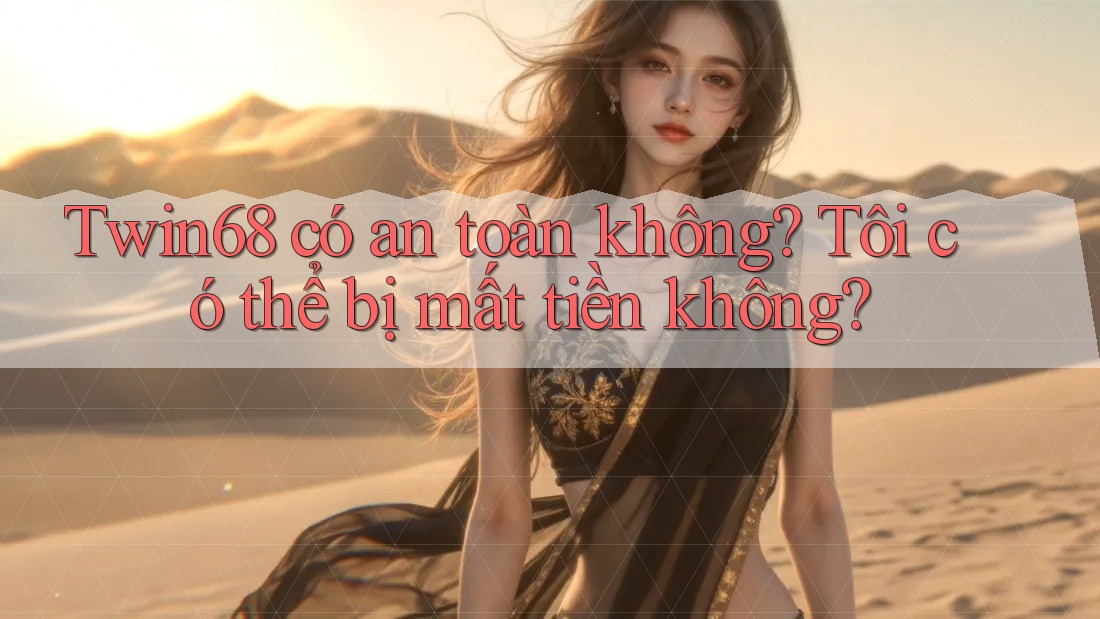 Twin68 có an toàn không? Tôi có thể bị mất tiền không?