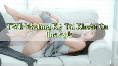 twin68  đăng ký tài khoản online apk