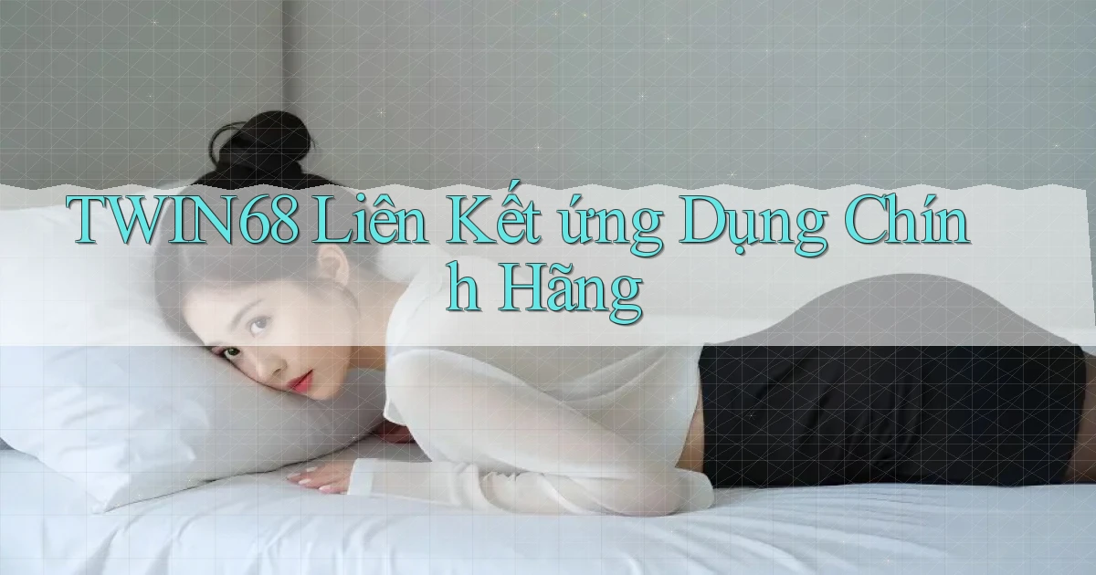 twin68  liên kết ứng dụng chính hãng