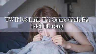 twin68  link tải game đánh bài đổi thưởng
