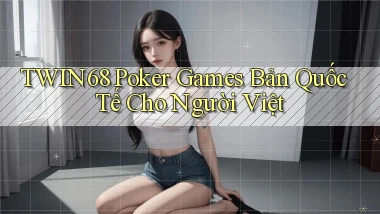 twin68  poker games bản quốc tế cho người việt