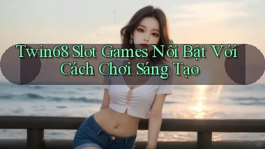 twin68  slot games nổi bật với cách chơi sáng tạo