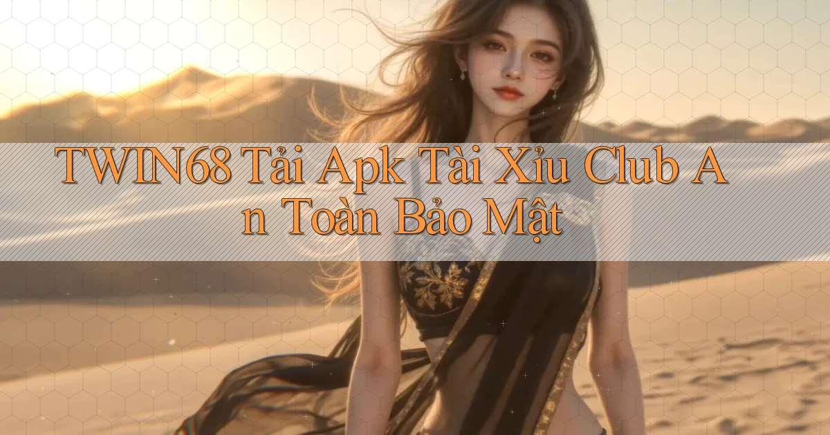 twin68  tải apk tài xỉu club an toàn bảo mật