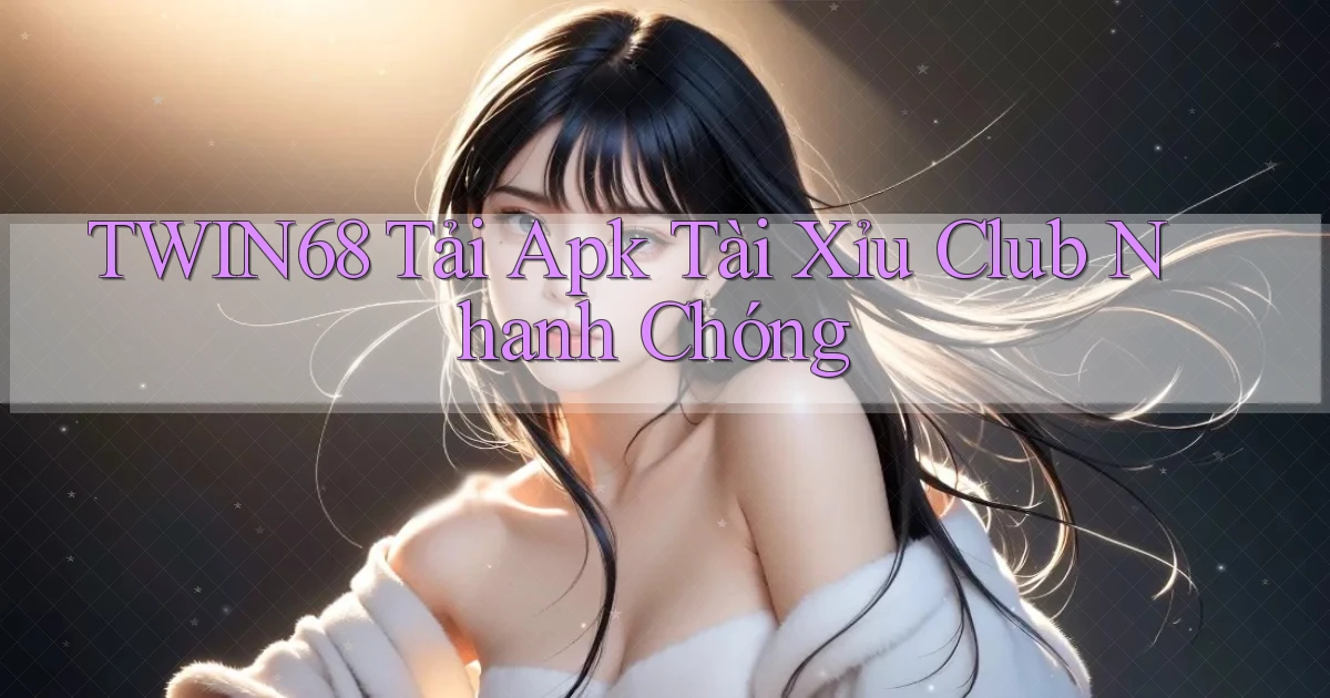 twin68  tải apk tài xỉu club nhanh chóng