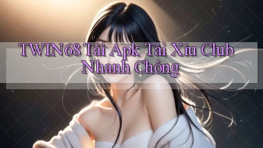 twin68  tải apk tài xỉu club nhanh chóng