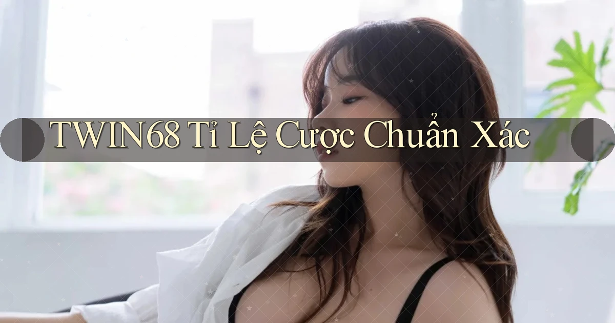 twin68  tỉ lệ cược chuẩn xác