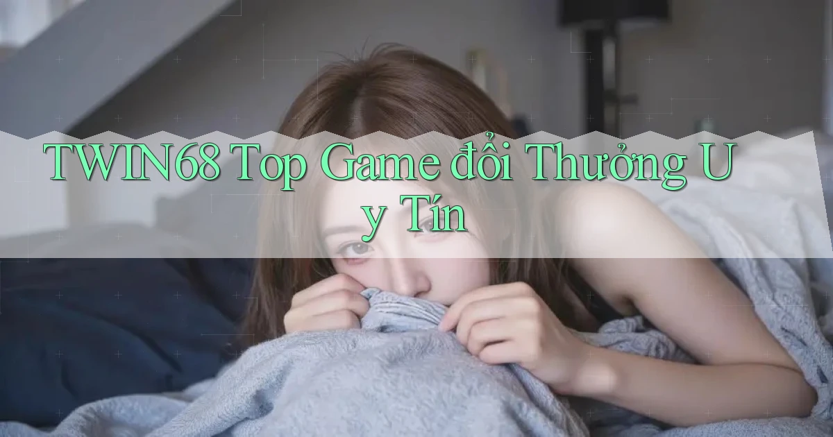 twin68  top game đổi thưởng uy tín