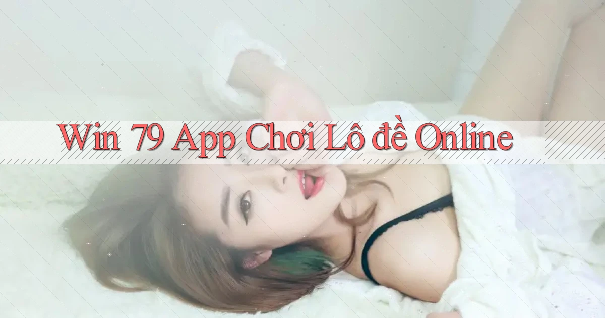 win 79 app chơi lô đề online